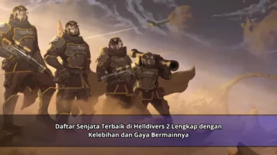 Daftar Senjata Terbaik Hingga Helldivers 2 Lengkap Didalam Kelebihan dan Gaya Bermainnya